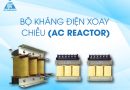 AC Reactor là gì? Tầm quan trọng của nó trong hệ thống công nghiệp Bộ kháng điện xoay chiều AC Reactor