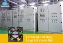 Vì sao nên sử dụng quạt hút cho tủ điện? Vì sao nên sử dụng quạt hút cho tủ điện