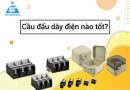 Cầu đấu dây nào tốt nhất cho tủ điện hiện nay? Cầu đấu dây điện nào tốt?
