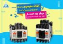 Nguyên nhân hư hỏng contactor và cách lựa chọn contactor chuẩn xác