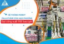 Hạo Phương hoàn thành hệ thống Robot xếp bao công suất 900 bag/h Hệ thống robot của Hạo Phương đạt công suất cao