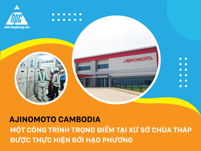 Ajinomoto Cambodia – Một công trình trọng điểm tại xứ sở chùa tháp được thực hiện bởi Hạo Phương