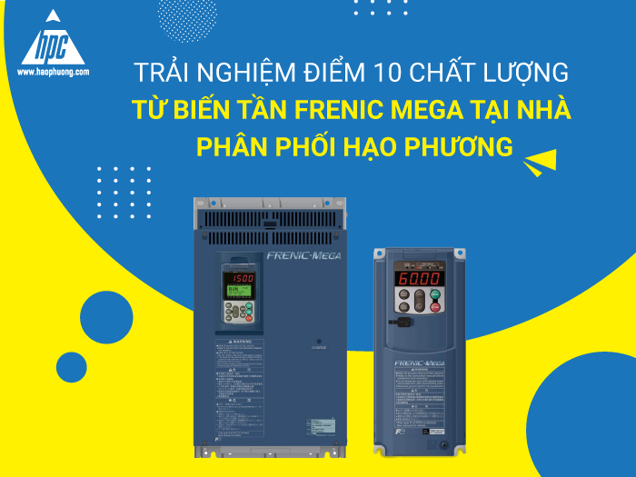 Trải nghiệm chất lượng tuyệt vời của biến tần Frenic Mega tại Hạo Phương - Nhà phân phối chính thức của Fuji Electric